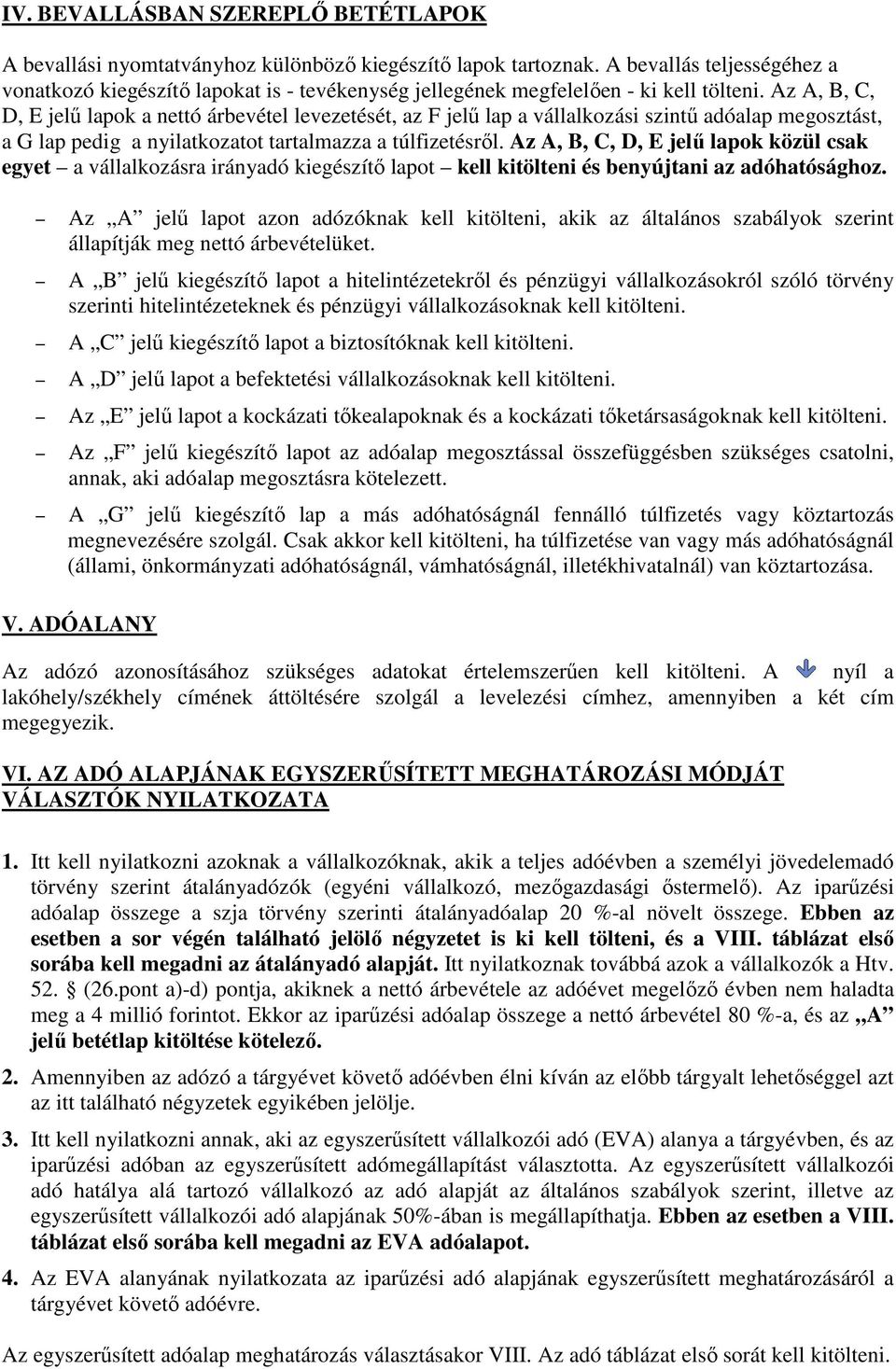 Az A, B, C, D, E jelő lapok a nettó árbevétel levezetését, az F jelő lap a vállalkozási szintő adóalap megosztást, a G lap pedig a nyilatkozatot tartalmazza a túlfizetésrıl.