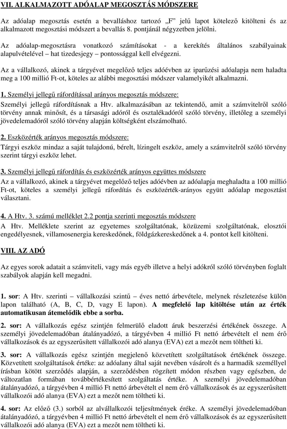 Az a vállalkozó, akinek a tárgyévet megelızı teljes adóévben az iparőzési adóalapja nem haladta meg a 10