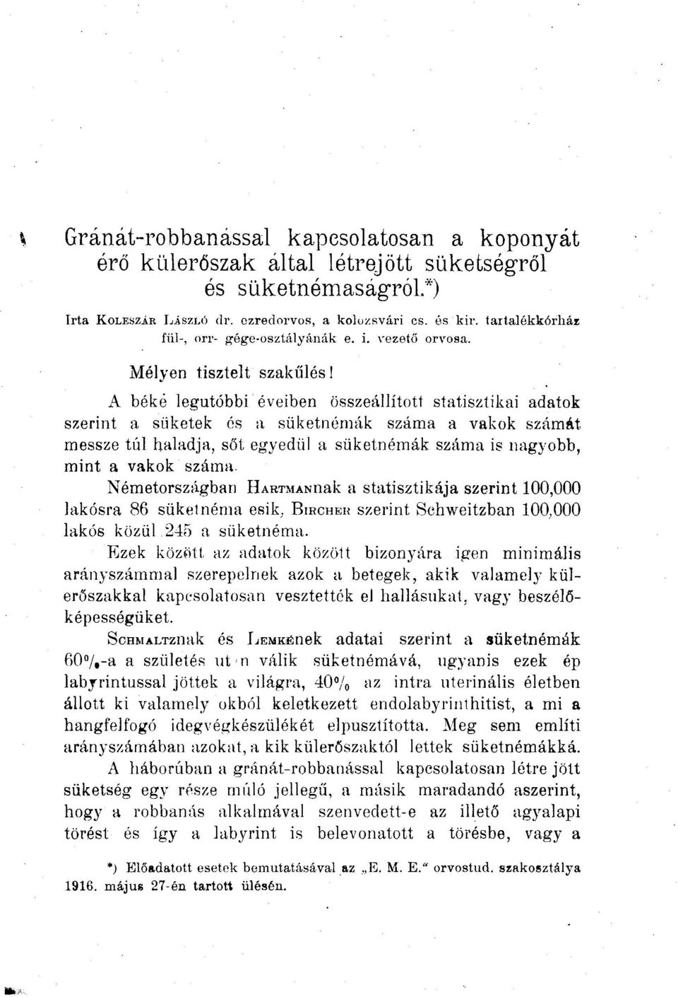 A béké legutóbbi éveiben összeállított statisztikai adatok szerint a süketek és a süketnémák száma a vakok számát messze túl haladja, sőt egyedül a süketnémák száma is nagyobb, mint a vakok száma.