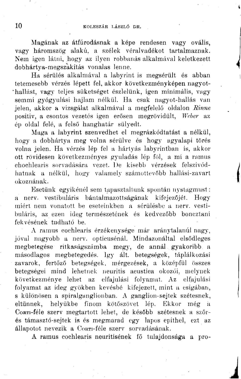 Ha sérülés alkalmával a labyrint is megsérült és abban tetemesebb vérzés lépett fel, akkor következményképen nagyot- hallást, vagy teljes süketséget észlelünk, igen minimális, vagy semmi gyógyulási