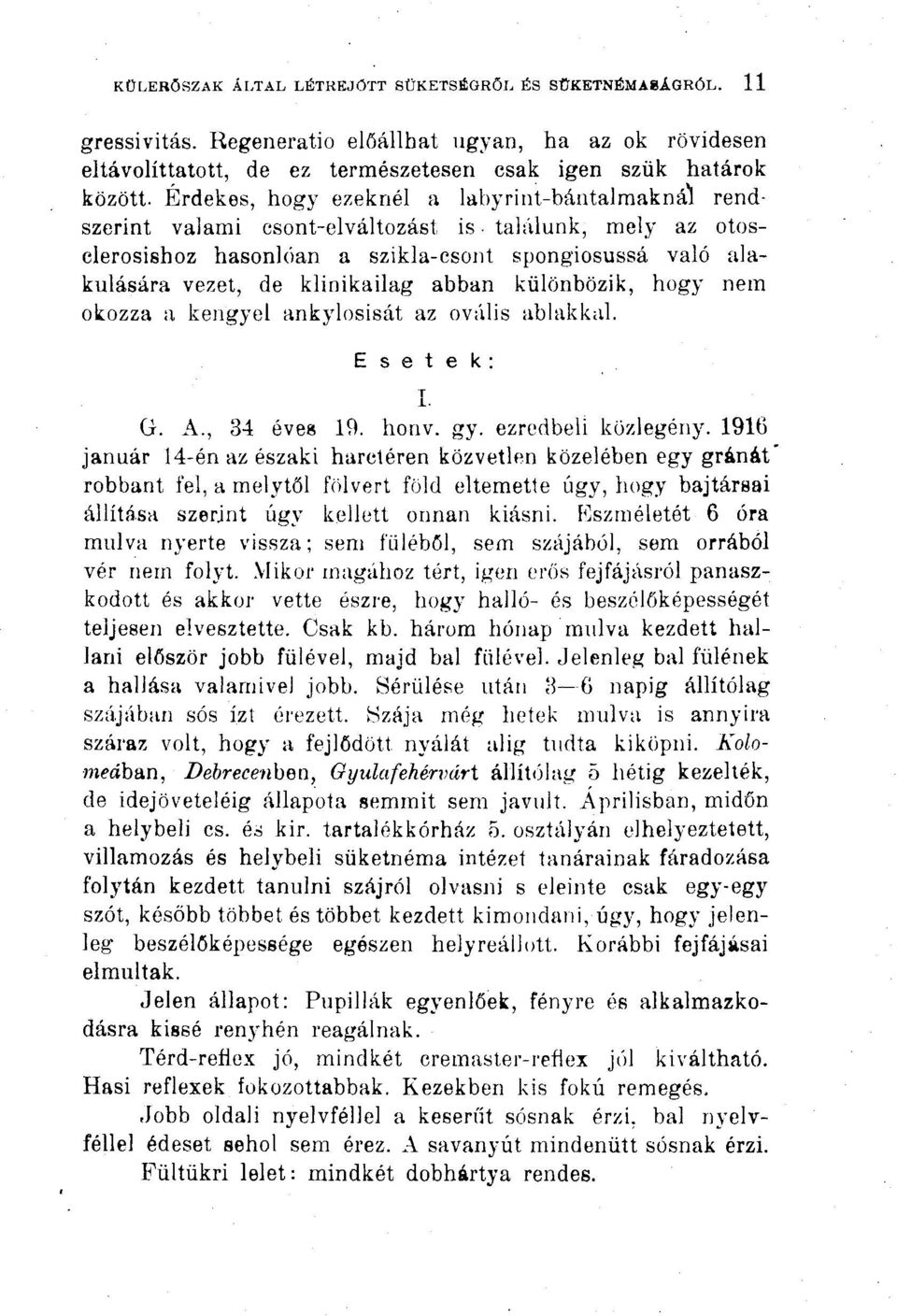 abban különbözik, hogy nem okozza a kengyel ankylosisát az ovális ablakkal. E s e t e k : í. G. A., 34 éves 19. honv. gy. ezredbeli közlegény.