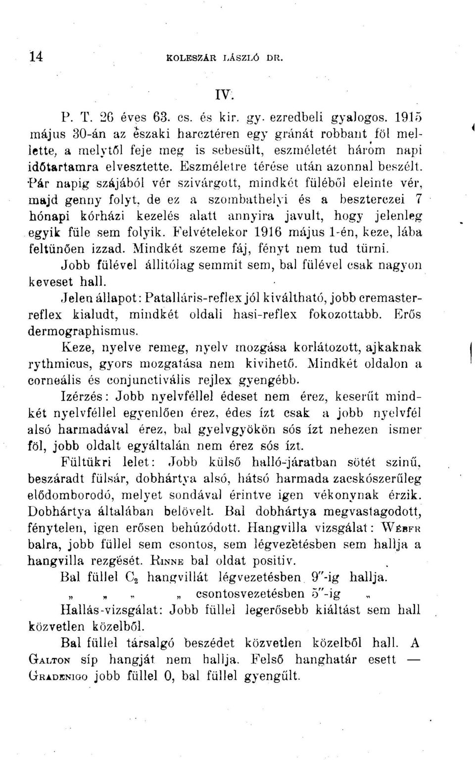 Pár napig szájából vér szivárgott, mindkét füléből eleinte vér, majd genny folyt, de ez a szombathelyi és a beszterczei 7 hónapi kórházi kezelés alatt annyira javult, hogy jelenleg egyik füle sem