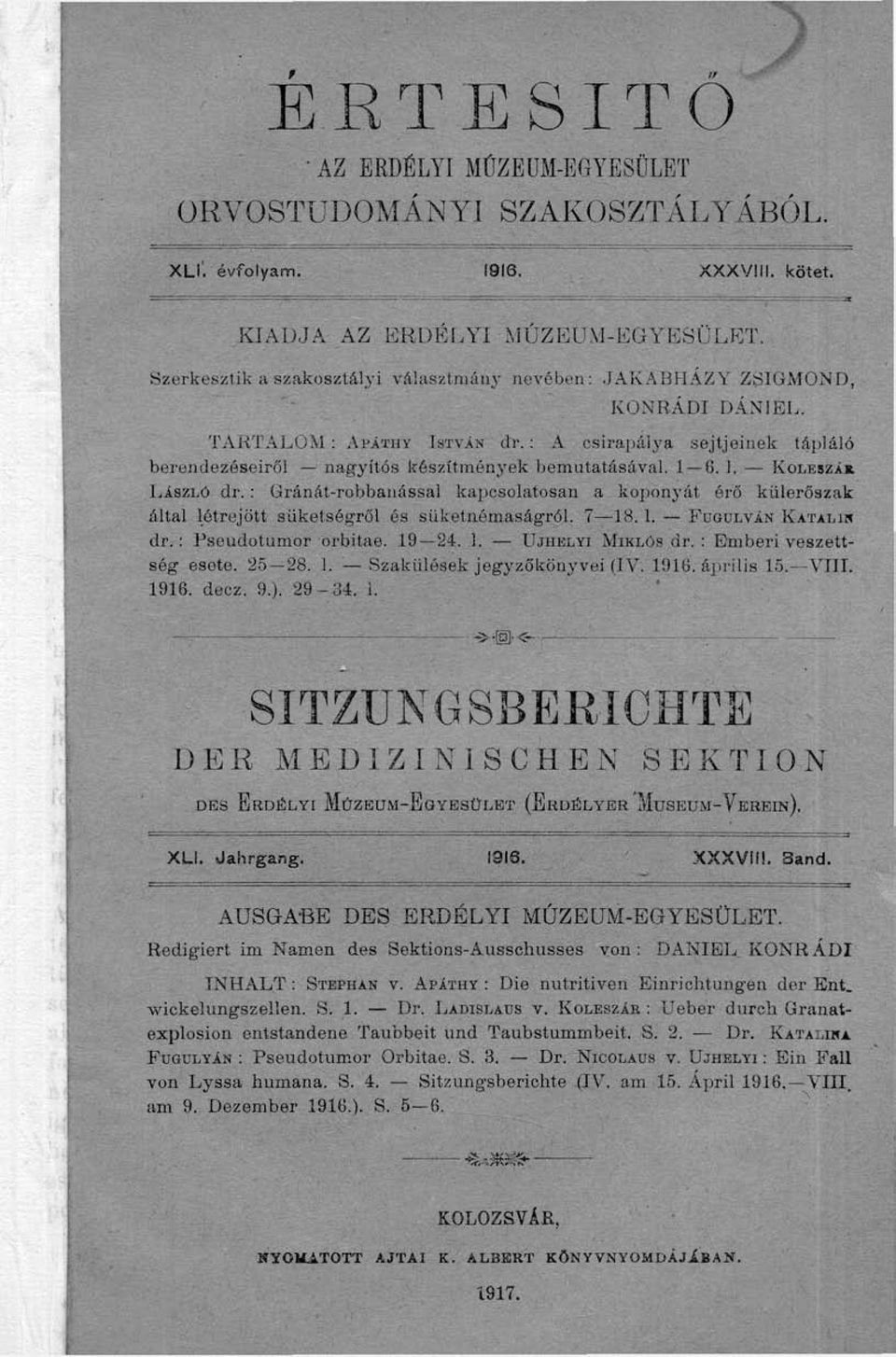 1. KOLESZÁI ÍSZLÓ dr. : Gránát-robbanással kapcsolatosan a koponyát érő küleröszak által létrejött süketségről és süketnémaságról. 7 18. 1. FÜGULVÁN KATALIK dr.: Pseudotumor orbitae. 19 24. 1. ÚJHELYI MIKLÓS dr, : Emberi veszettség esete.