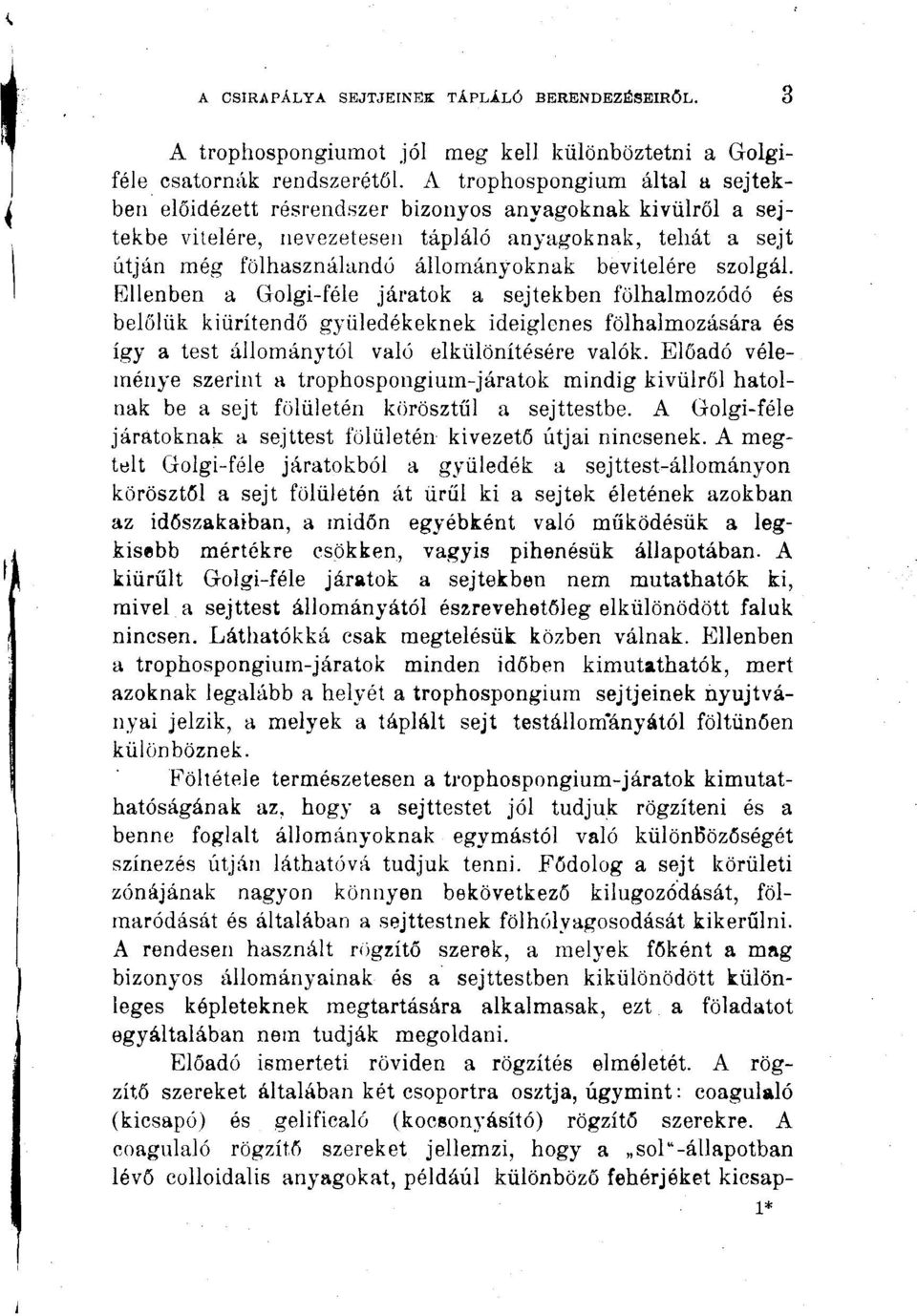 Ellenben a Golgi-féle járatok a sejtekben fölhalmozódó és belőlük kiürítendő gyüledékeknek ideiglenes fölhalmozására és így a test állománytól való elkülönítésére valók.