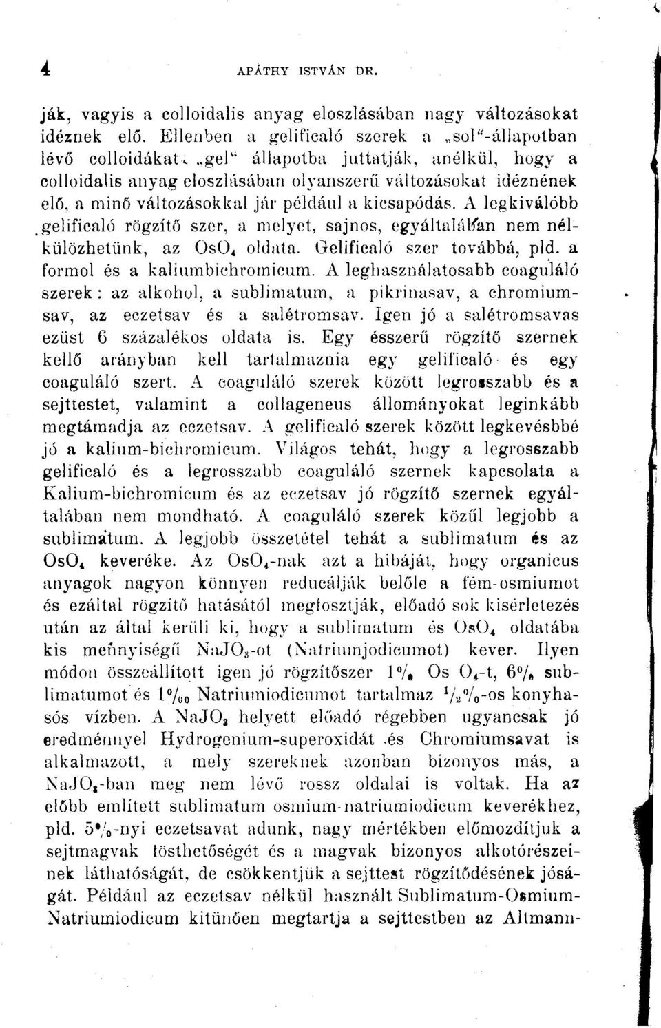 gelificaló rögzítő szer, a melyet, sajnos, egyáltalában nem nélkülözhetünk, az OsO, oldata. Gelificaló szer továbbá, pld. a formol és a kaliumbichromicum.