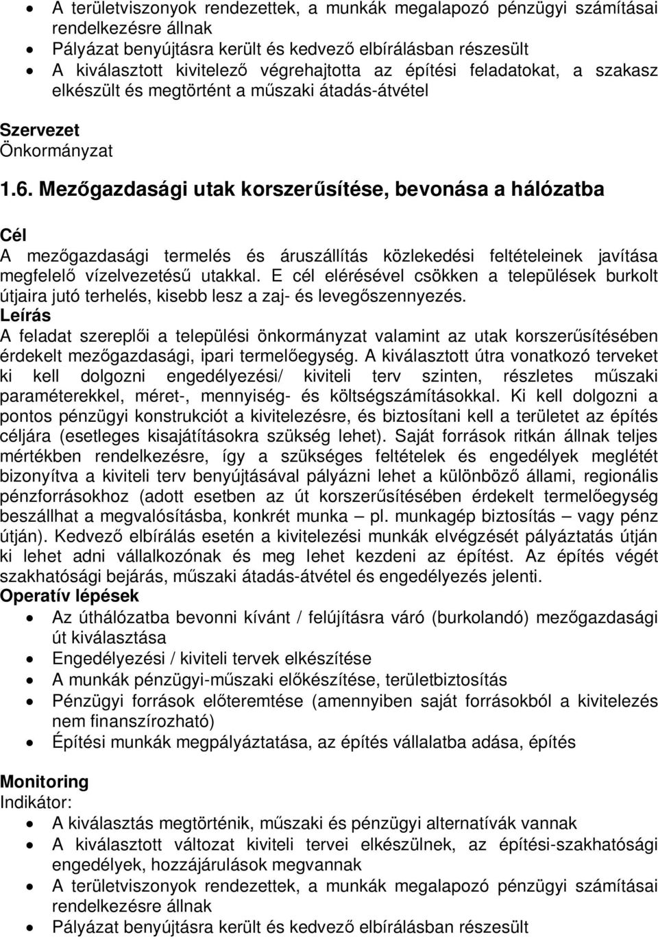 Mezőgazdasági utak korszerűsítése, bevonása a hálózatba A mezőgazdasági termelés és áruszállítás közlekedési feltételeinek javítása megfelelő vízelvezetésű utakkal.