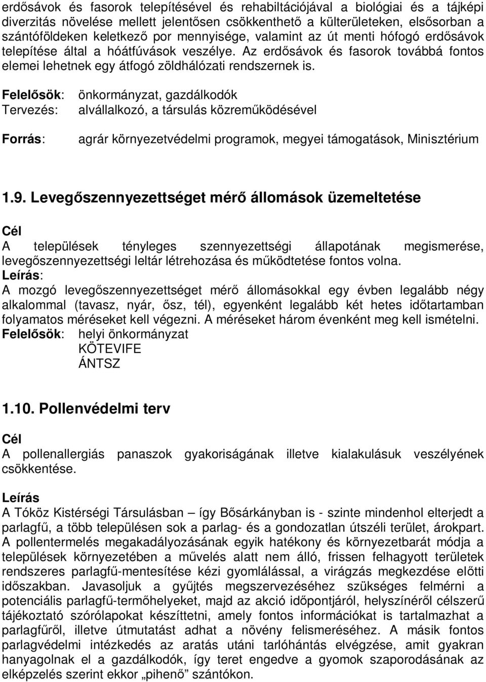 Felelősök: önkormányzat, gazdálkodók Tervezés: alvállalkozó, a társulás közreműködésével Forrás: agrár környezetvédelmi programok, megyei támogatások, Minisztérium 1.9.