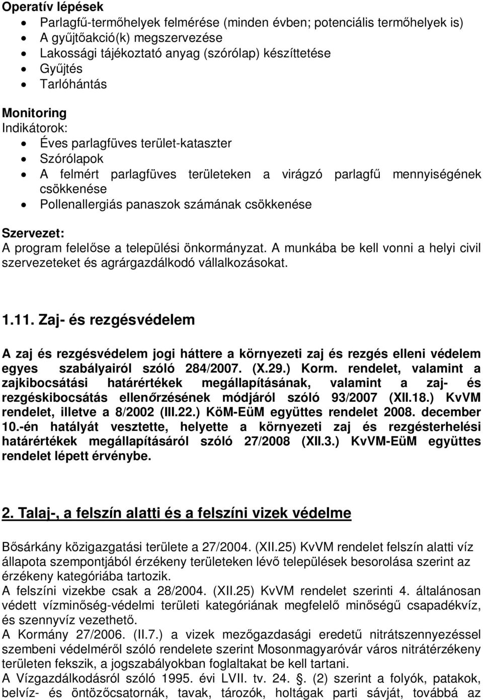 települési önkormányzat. A munkába be kell vonni a helyi civil szervezeteket és agrárgazdálkodó vállalkozásokat. 1.11.