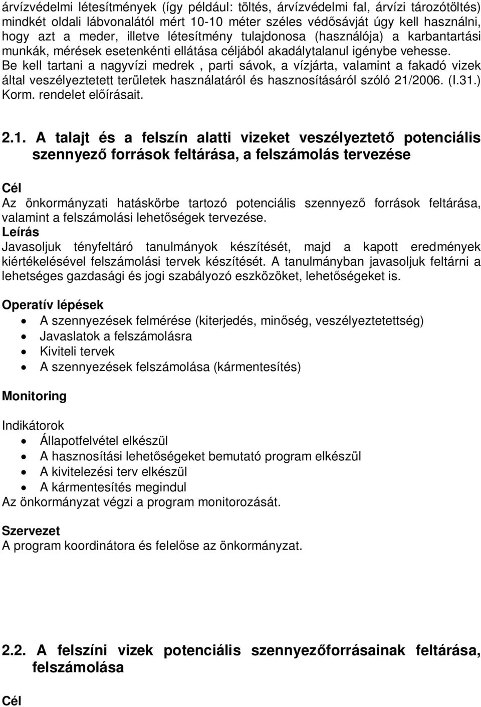 Be kell tartani a nagyvízi medrek, parti sávok, a vízjárta, valamint a fakadó vizek által veszélyeztetett területek használatáról és hasznosításáról szóló 21/2006. (I.31.) Korm. rendelet előírásait.