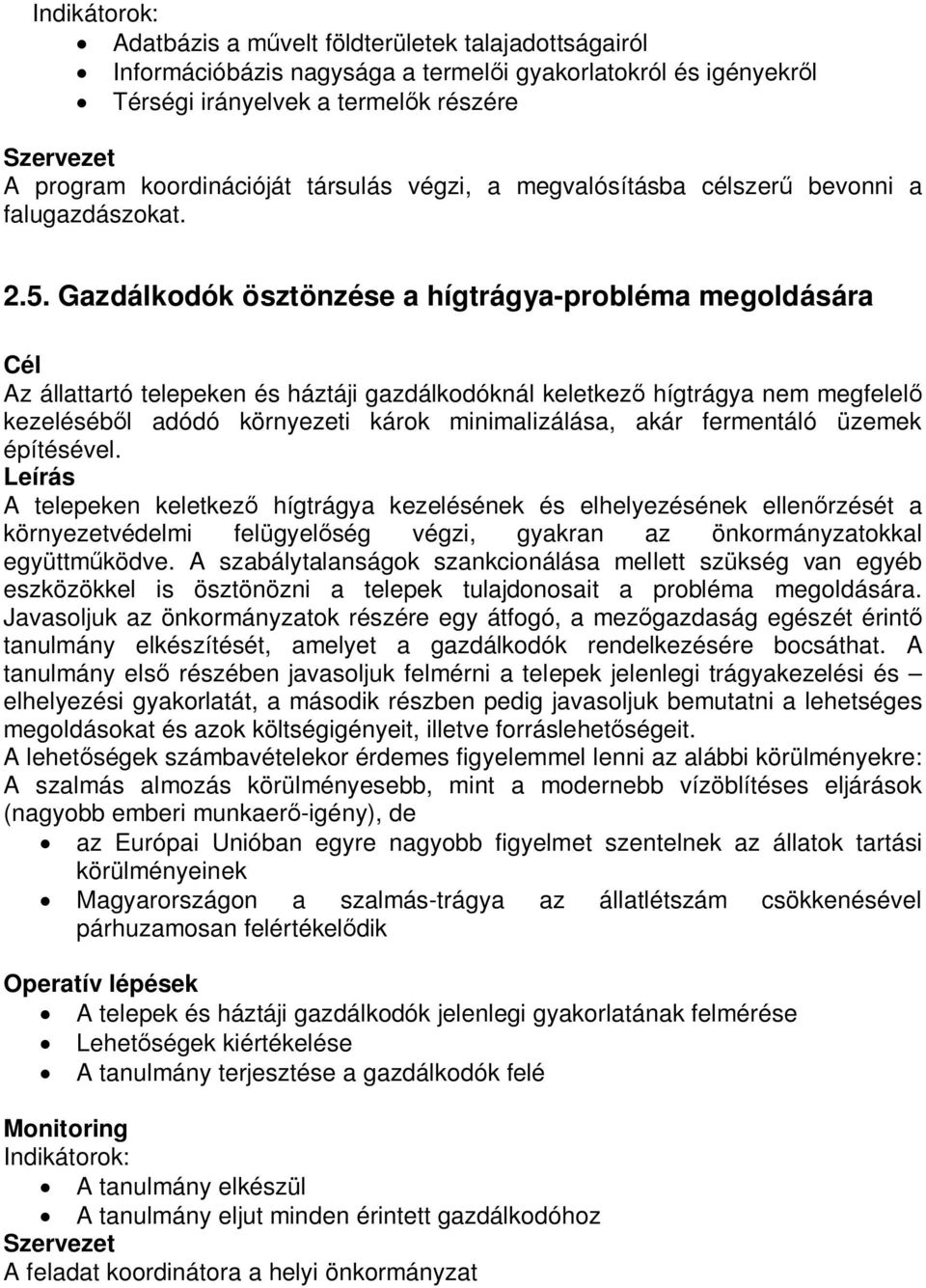 Gazdálkodók ösztönzése a hígtrágya-probléma megoldására Az állattartó telepeken és háztáji gazdálkodóknál keletkező hígtrágya nem megfelelő kezeléséből adódó környezeti károk minimalizálása, akár