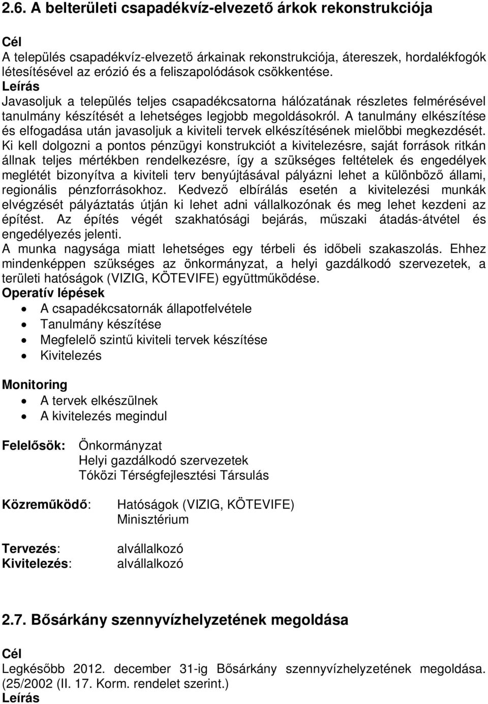 A tanulmány elkészítése és elfogadása után javasoljuk a kiviteli tervek elkészítésének mielőbbi megkezdését.