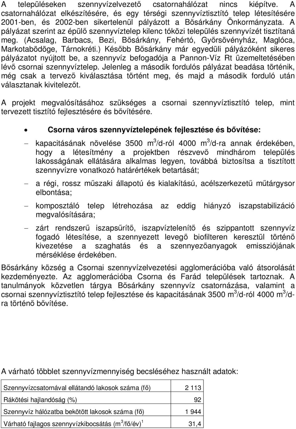 A pályázat szerint az épülő szennyvíztelep kilenc tóközi település szennyvízét tisztítaná meg. (Acsalag, Barbacs, Bezi, Bősárkány, Fehértó, Győrsövényház, Maglóca, Markotabödöge, Tárnokréti.