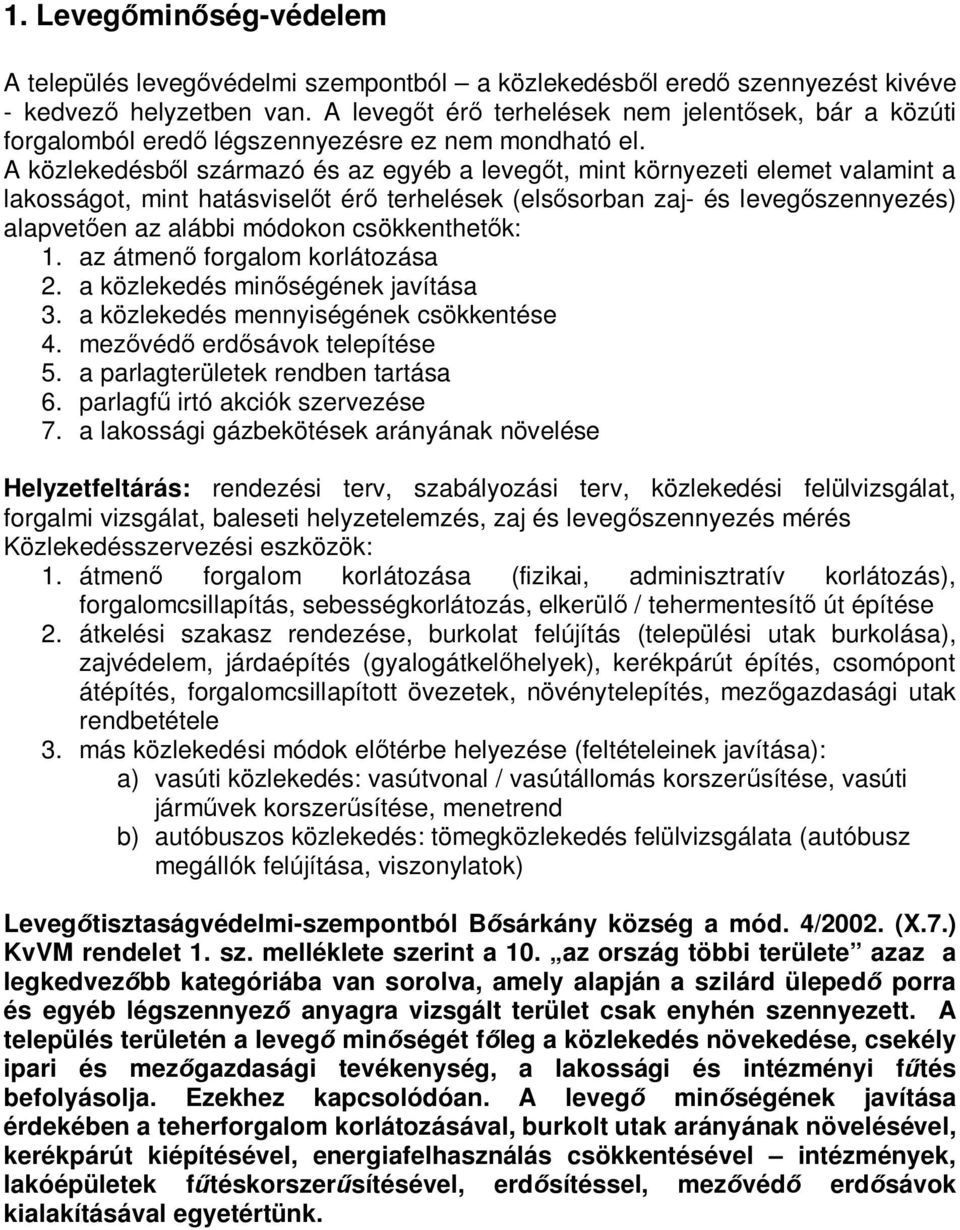 A közlekedésből származó és az egyéb a levegőt, mint környezeti elemet valamint a lakosságot, mint hatásviselőt érő terhelések (elsősorban zaj- és levegőszennyezés) alapvetően az alábbi módokon