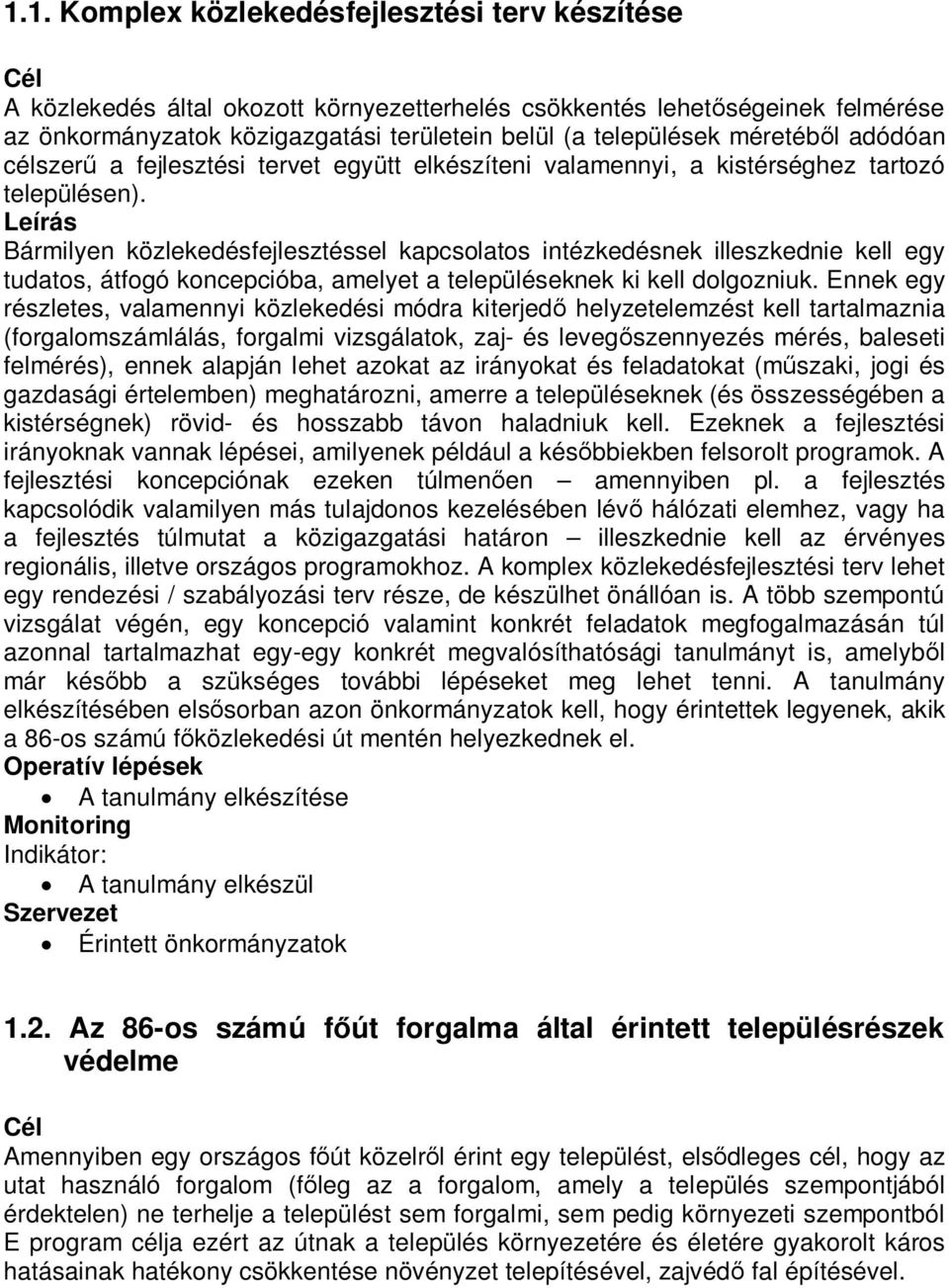 Bármilyen közlekedésfejlesztéssel kapcsolatos intézkedésnek illeszkednie kell egy tudatos, átfogó koncepcióba, amelyet a településeknek ki kell dolgozniuk.