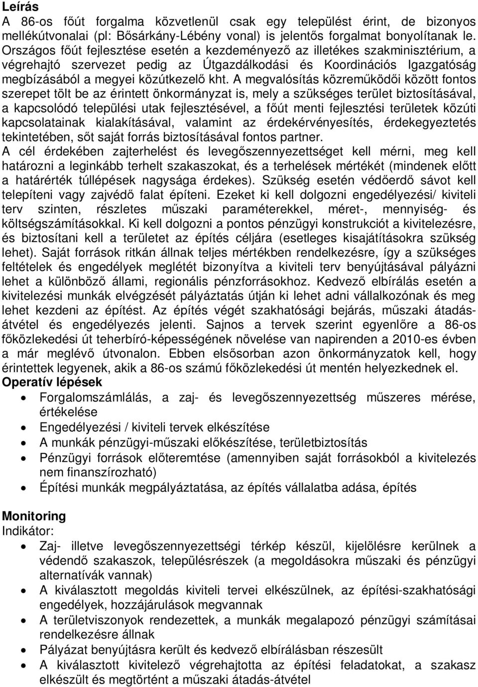 A megvalósítás közreműködői között fontos szerepet tölt be az érintett önkormányzat is, mely a szükséges terület biztosításával, a kapcsolódó települési utak fejlesztésével, a főút menti fejlesztési