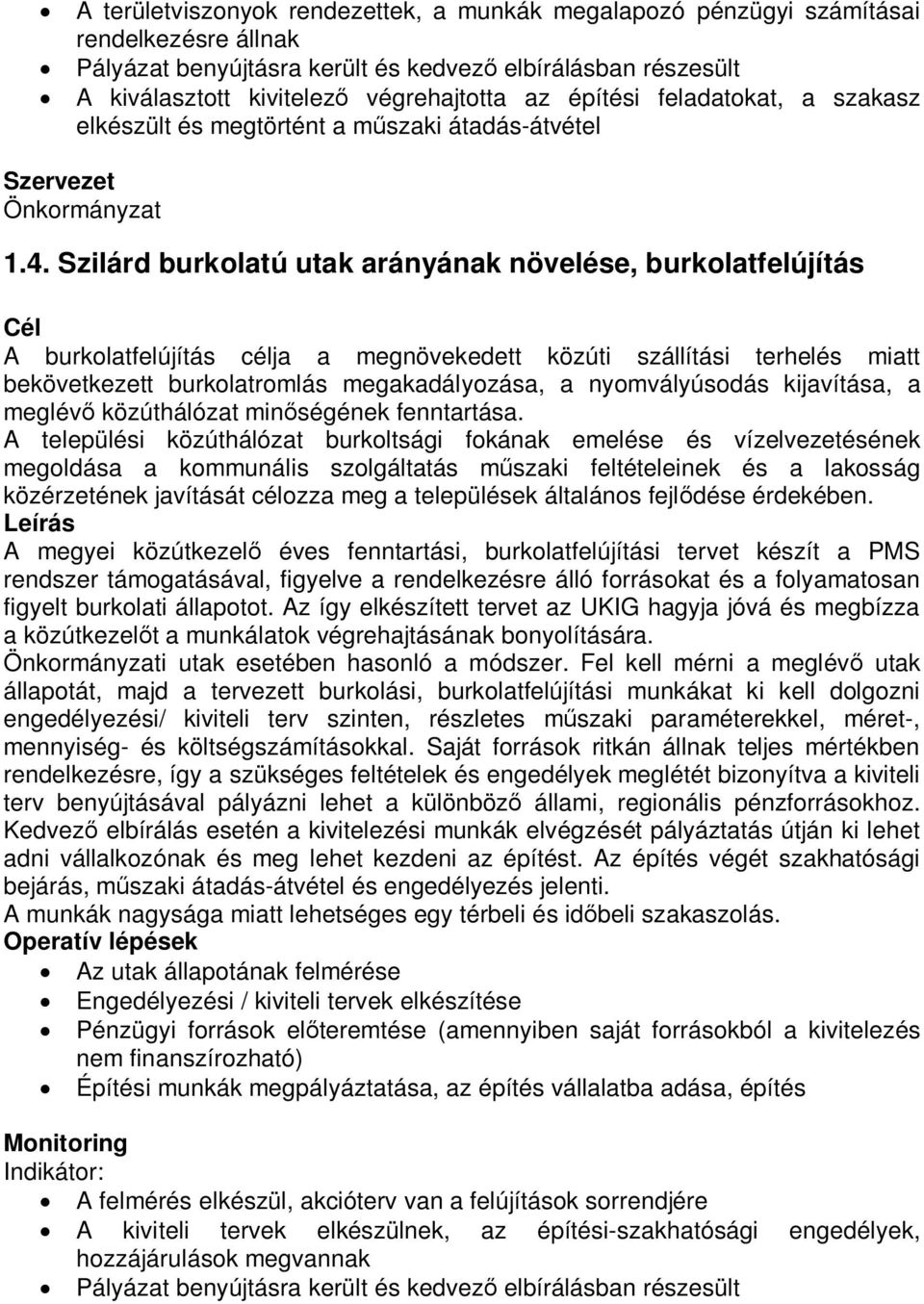 Szilárd burkolatú utak arányának növelése, burkolatfelújítás A burkolatfelújítás célja a megnövekedett közúti szállítási terhelés miatt bekövetkezett burkolatromlás megakadályozása, a nyomvályúsodás