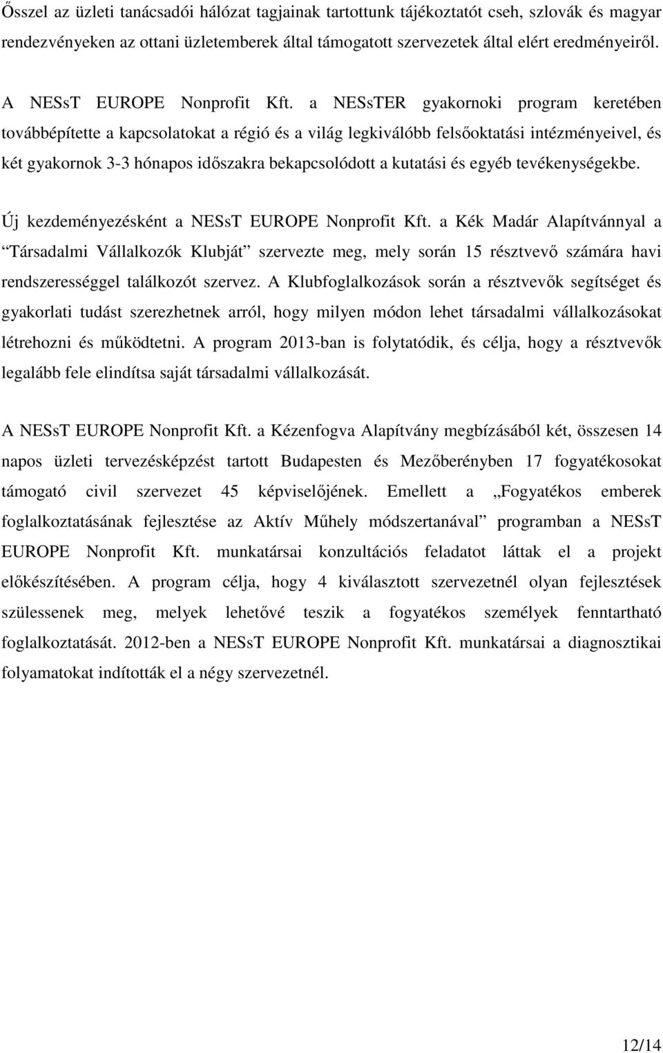 a NESsTER gyakornoki program keretében továbbépítette a kapcsolatokat a régió és a világ legkiválóbb felsőoktatási intézményeivel, és két gyakornok 3-3 hónapos időszakra bekapcsolódott a kutatási és