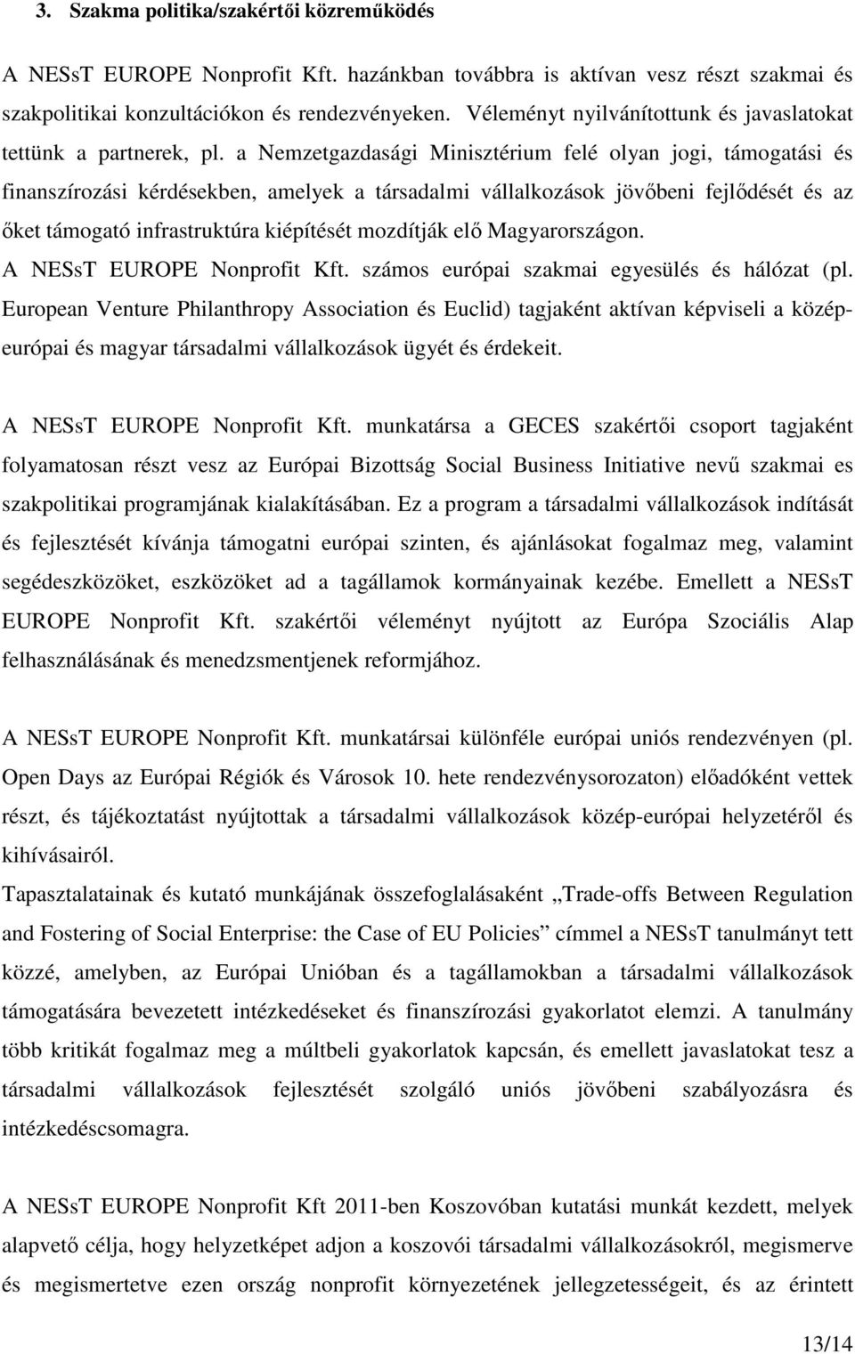 a Nemzetgazdasági Minisztérium felé olyan jogi, támogatási és finanszírozási kérdésekben, amelyek a társadalmi vállalkozások jövőbeni fejlődését és az őket támogató infrastruktúra kiépítését