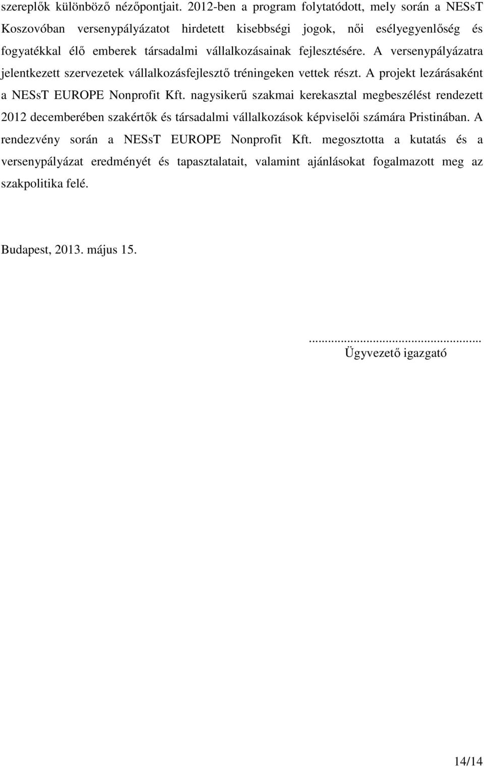 fejlesztésére. A versenypályázatra jelentkezett szervezetek vállalkozásfejlesztő tréningeken vettek részt. A projekt lezárásaként a NESsT EUROPE Nonprofit Kft.