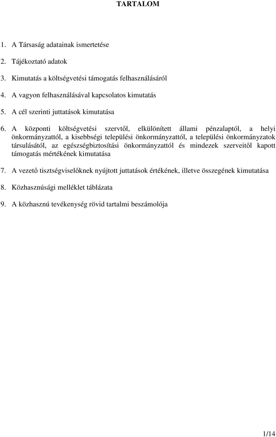 A központi költségvetési szervtől, elkülönített állami pénzalaptól, a helyi önkormányzattól, a kisebbségi települési önkormányzattól, a települési önkormányzatok