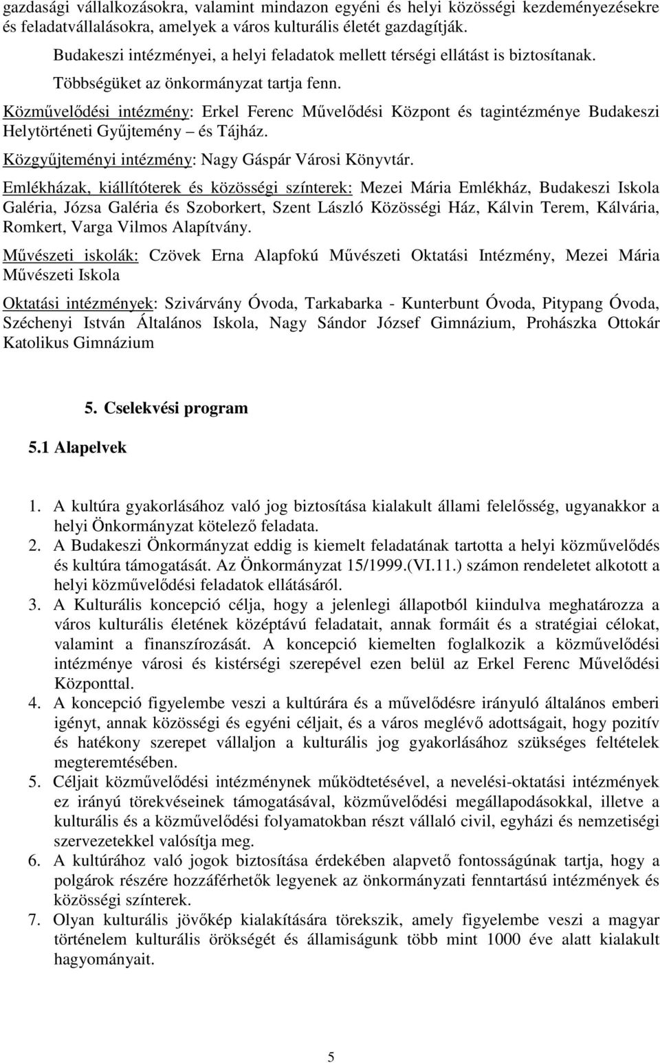 Közmővelıdési intézmény: Erkel Ferenc Mővelıdési Központ és tagintézménye Budakeszi Helytörténeti Győjtemény és Tájház. Közgyőjteményi intézmény: Nagy Gáspár Városi Könyvtár.