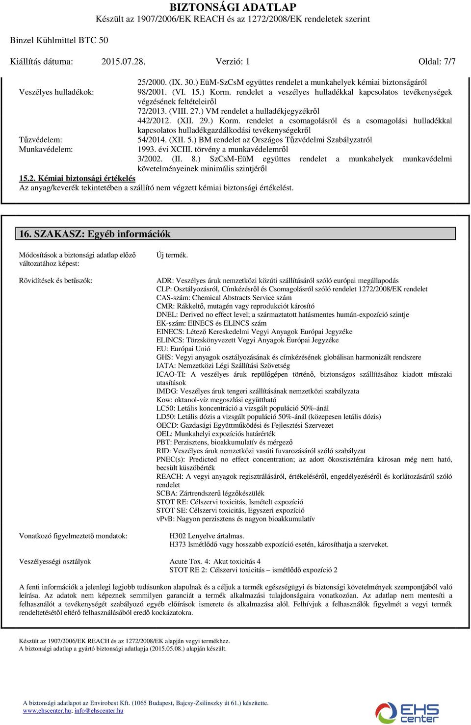 rendelet a csomagolásról és a csomagolási hulladékkal kapcsolatos hulladékgazdálkodási tevékenységekről Tűzvédelem: 54/2014. (XII. 5.) BM rendelet az Országos Tűzvédelmi Szabályzatról Munkavédelem: 1993.