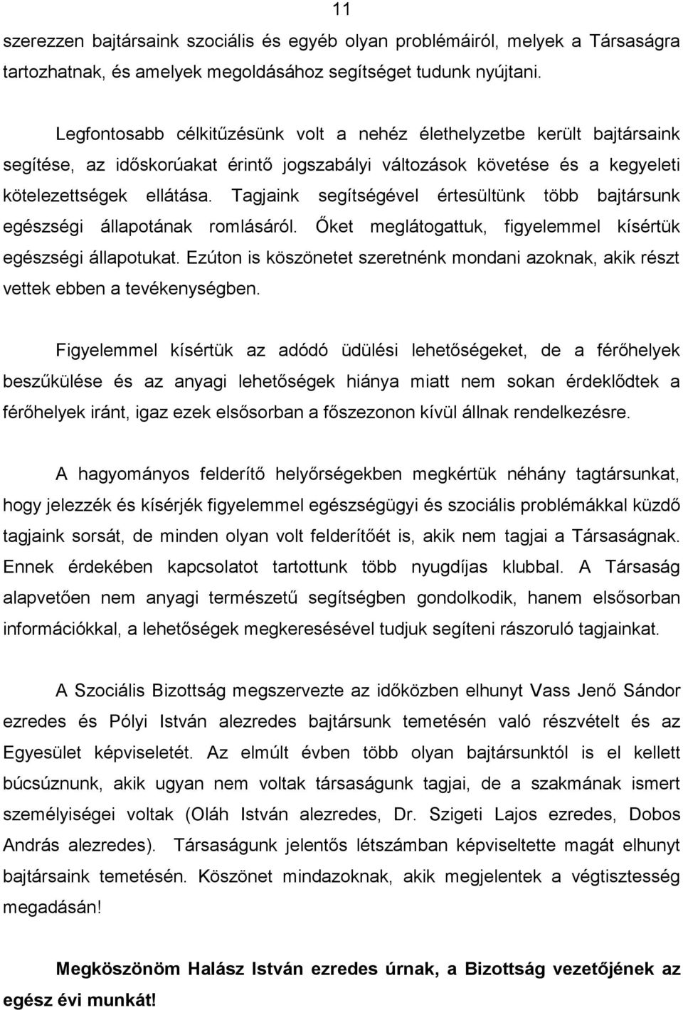 Tagjaink segítségével értesültünk több bajtársunk egészségi állapotának romlásáról. Őket meglátogattuk, figyelemmel kísértük egészségi állapotukat.