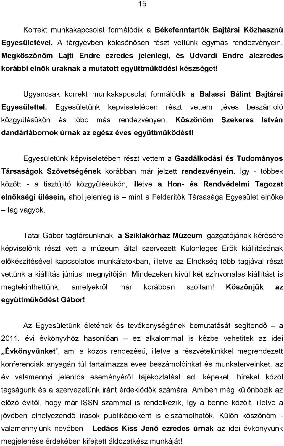 Ugyancsak korrekt munkakapcsolat formálódik a Balassi Bálint Bajtársi Egyesülettel. Egyesületünk képviseletében részt vettem éves beszámoló közgyűlésükön és több más rendezvényen.