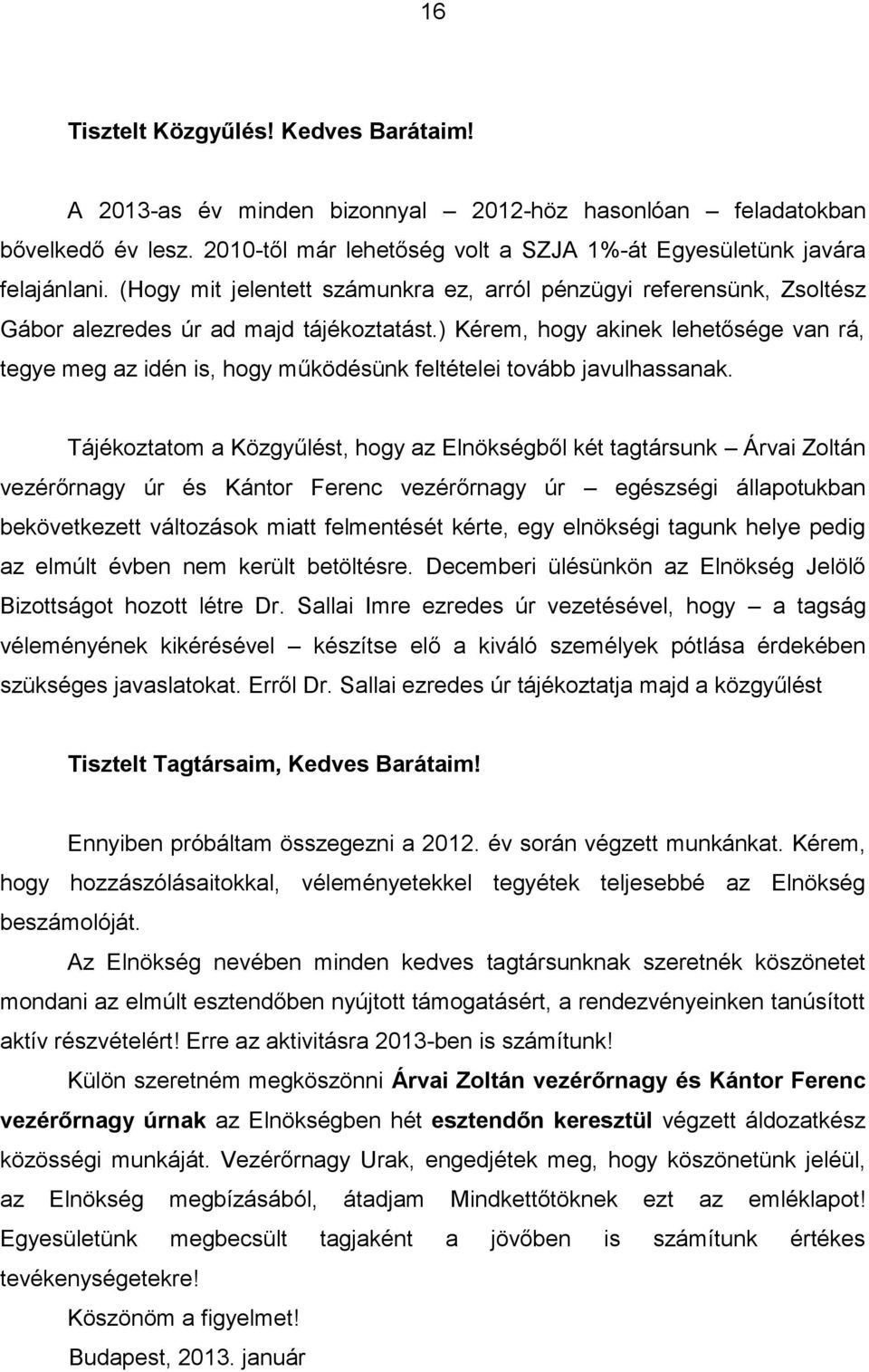 ) Kérem, hogy akinek lehetősége van rá, tegye meg az idén is, hogy működésünk feltételei tovább javulhassanak.