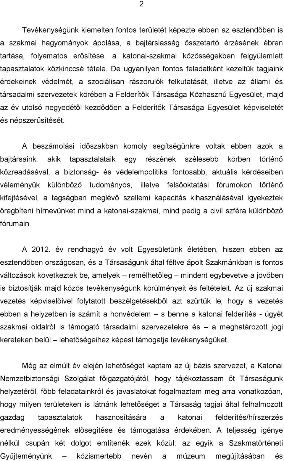 De ugyanilyen fontos feladatként kezeltük tagjaink érdekeinek védelmét, a szociálisan rászorulók felkutatását, illetve az állami és társadalmi szervezetek körében a Felderítők Társasága Közhasznú