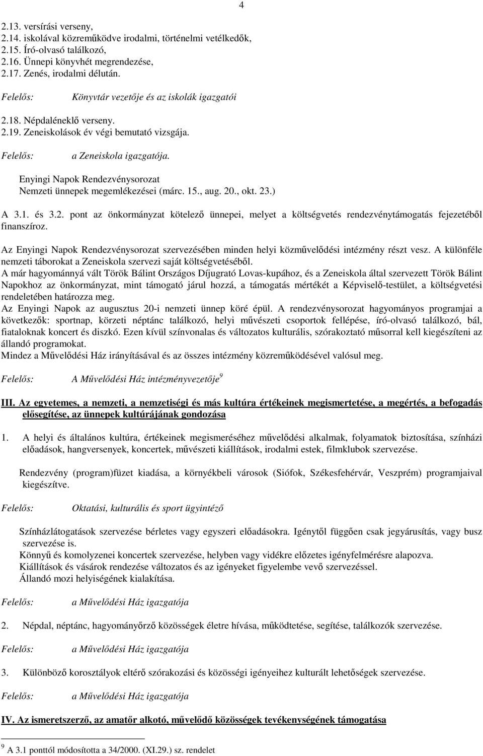 Enyingi Napok Rendezvénysorozat Nemzeti ünnepek megemlékezései (márc. 15., aug. 20., okt. 23.) A 3.1. és 3.2. pont az önkormányzat kötelező ünnepei, melyet a költségvetés rendezvénytámogatás fejezetéből finanszíroz.