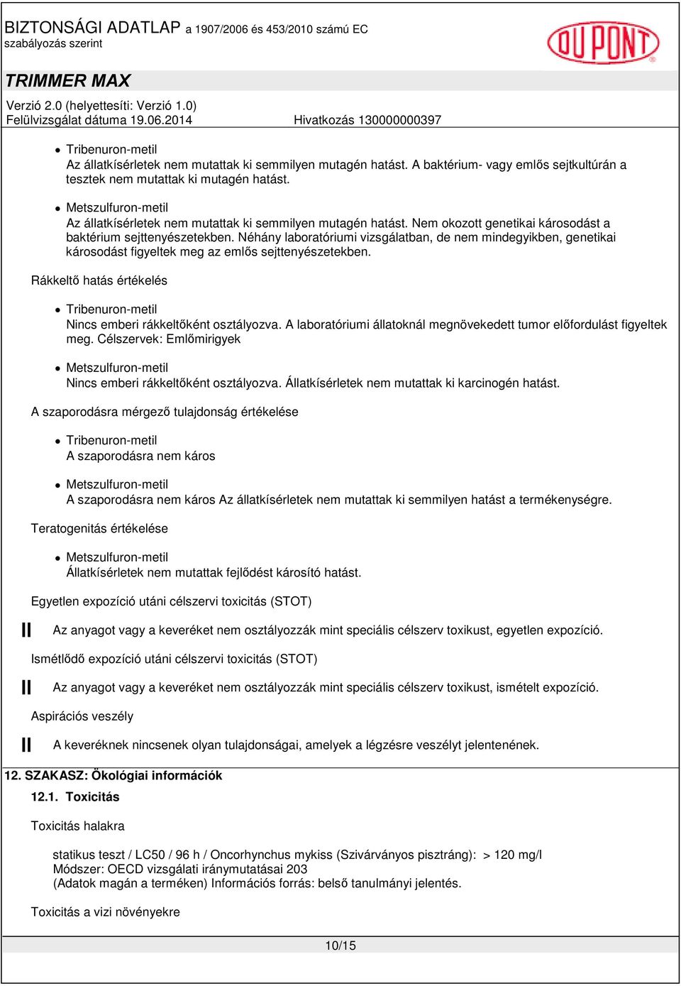 Néhány laboratóriumi vizsgálatban, de nem mindegyikben, genetikai károsodást figyeltek meg az emlős sejttenyészetekben. Rákkeltő hatás értékelés Tribenuron-metil Nincs emberi rákkeltőként osztályozva.