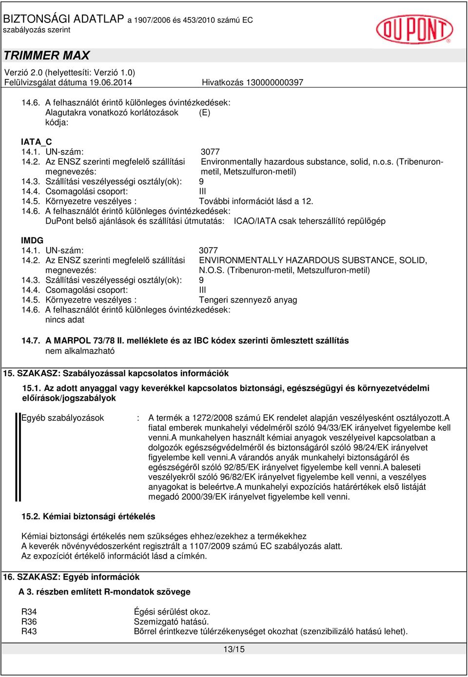 A felhasználót érintő különleges óvintézkedések: DuPont belső ajánlások és szállítási útmutatás: Environmentally hazardous substance, solid, n.o.s. (Tribenuronmetil, Metszulfuron-metil) ICAO/IATA csak teherszállító repülőgép IMDG 14.