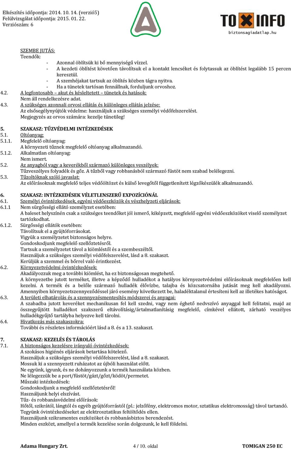 - Ha a tünetek tartósan fennállnak, forduljunk orvoshoz. 4.2. A legfontosabb akut és késleltetett tünetek és hatások: Nem áll rendelkezésre adat. 4.3.