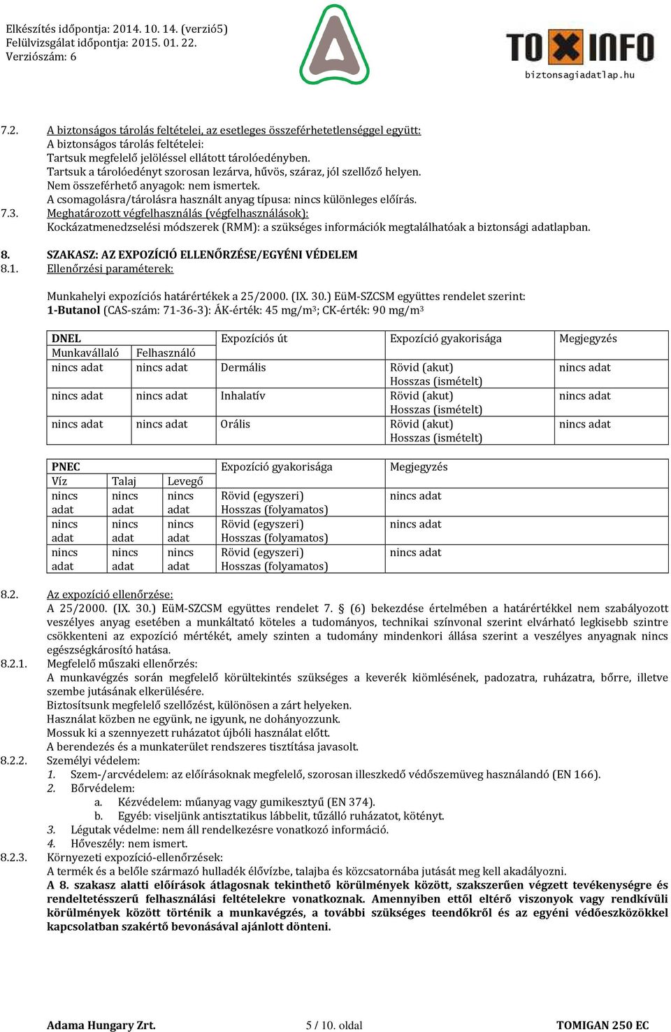 Meghatározott végfelhasználás (végfelhasználások): Kockázatmenedzselési módszerek (RMM): a szükséges információk megtalálhatóak a biztonsági adatlapban. 8.