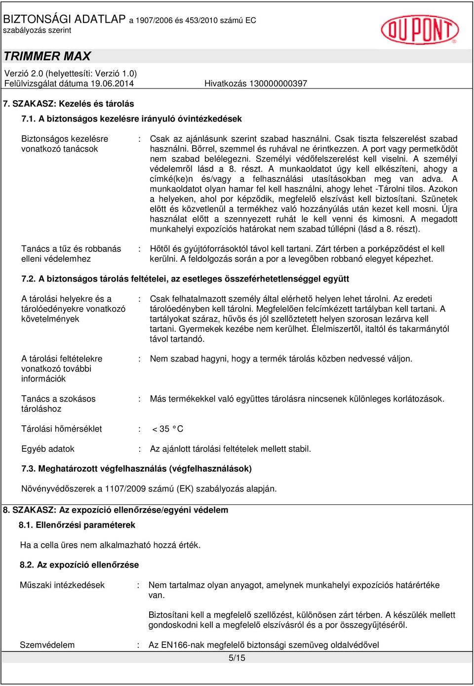 Csak tiszta felszerelést szabad használni. Bőrrel, szemmel és ruhával ne érintkezzen. A port vagy permetködöt nem szabad belélegezni. Személyi védőfelszerelést kell viselni.