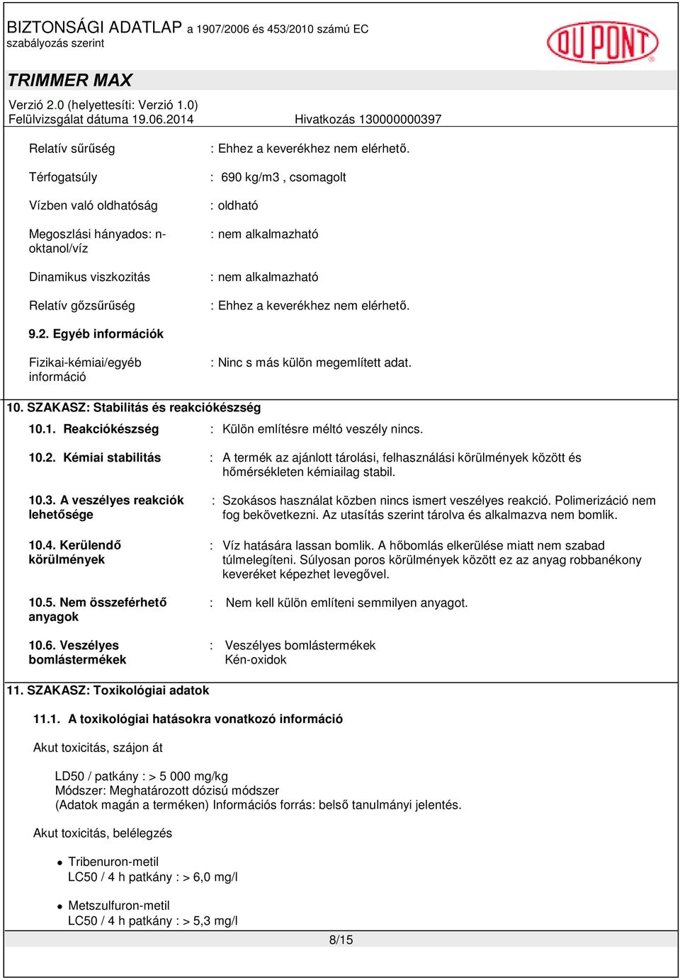 10. SZAKASZ: Stabilitás és reakciókészség 10.1. Reakciókészség : Külön említésre méltó veszély nincs. 10.2.