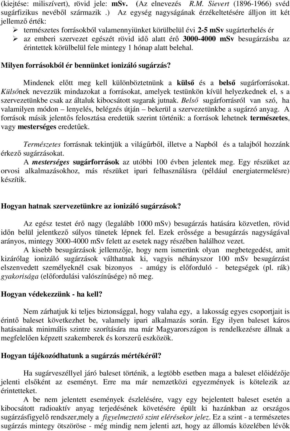 3000-4000 msv besugárzásba az érintettek körülbelül fele mintegy 1 hónap alatt belehal. Milyen forrásokból ér bennünket ionizáló sugárzás?