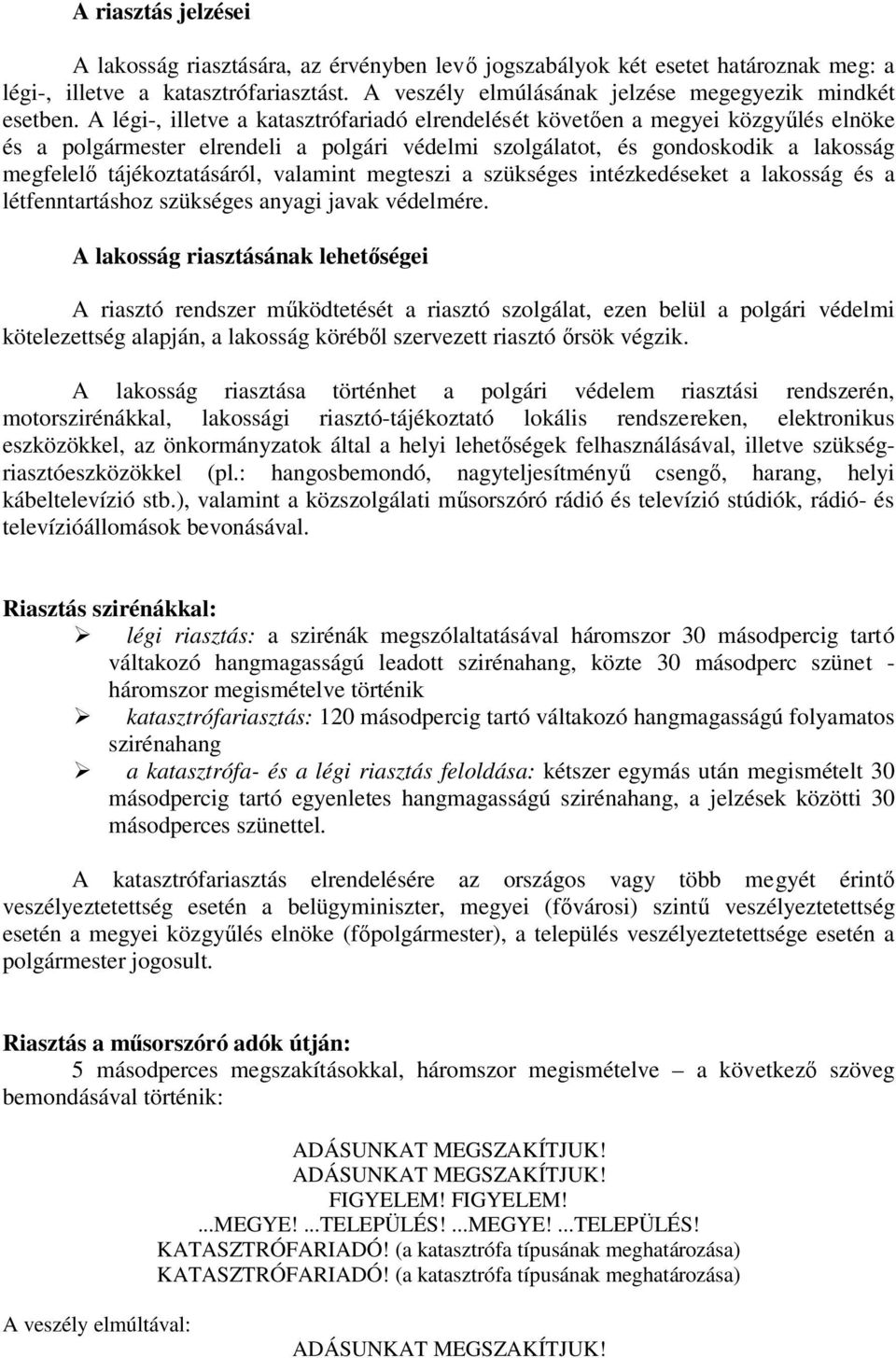 valamint megteszi a szükséges intézkedéseket a lakosság és a létfenntartáshoz szükséges anyagi javak védelmére.