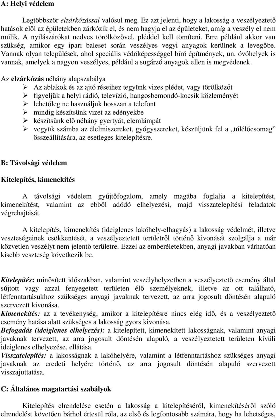 A nyílászárókat nedves törölközıvel, pléddel kell tömíteni. Erre például akkor van szükség, amikor egy ipari baleset során veszélyes vegyi anyagok kerülnek a levegıbe.