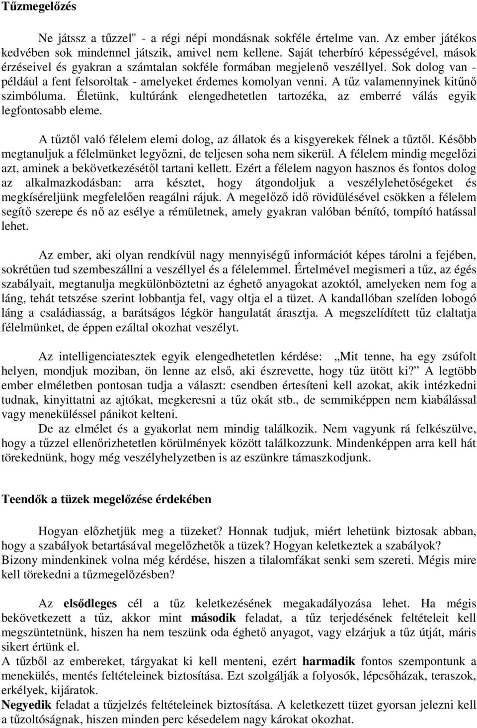 A tőz valamennyinek kitőnı szimbóluma. Életünk, kultúránk elengedhetetlen tartozéka, az emberré válás egyik legfontosabb eleme.