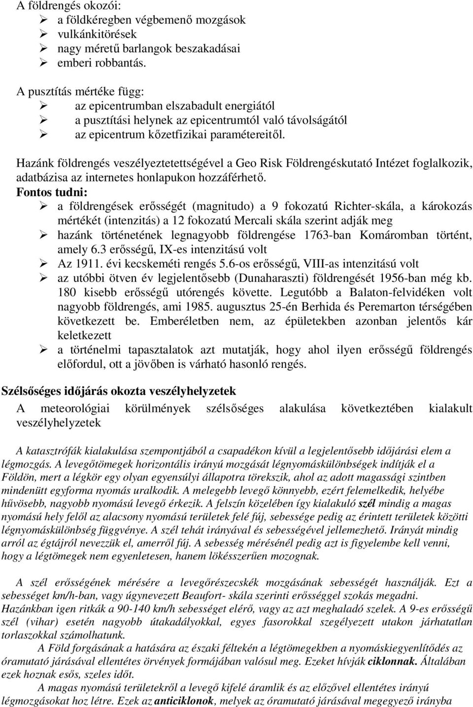 Hazánk földrengés veszélyeztetettségével a Geo Risk Földrengéskutató Intézet foglalkozik, adatbázisa az internetes honlapukon hozzáférhetı.