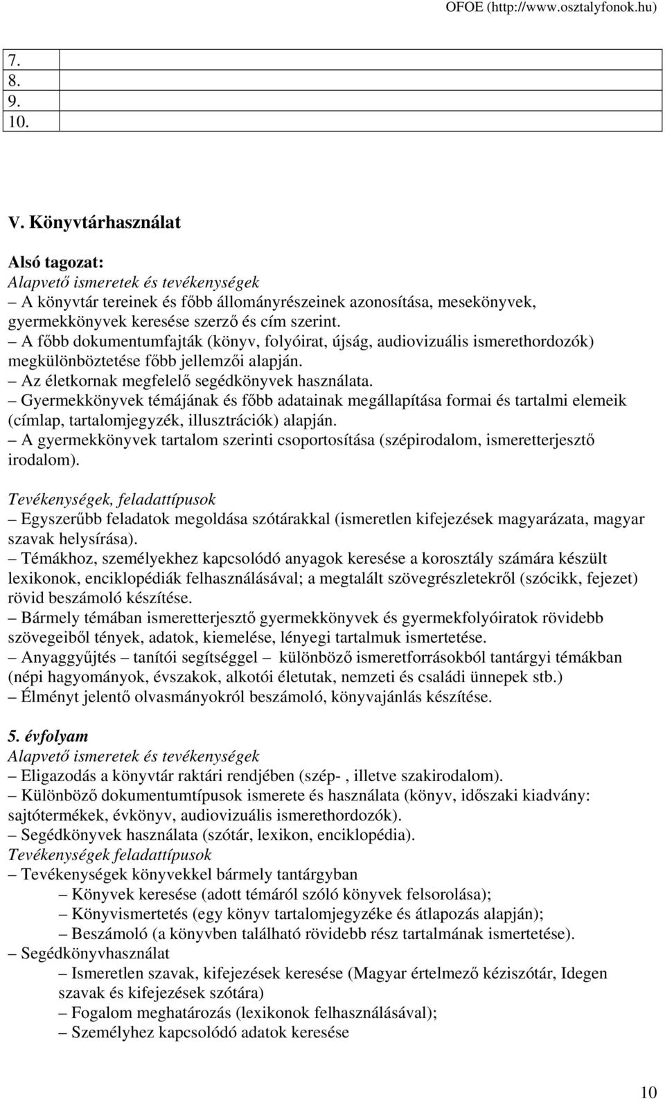 A főbb dokumentumfajták (könyv, folyóirat, újság, audiovizuális ismerethordozók) megkülönböztetése főbb jellemzői alapján. Az életkornak megfelelő segédkönyvek használata.