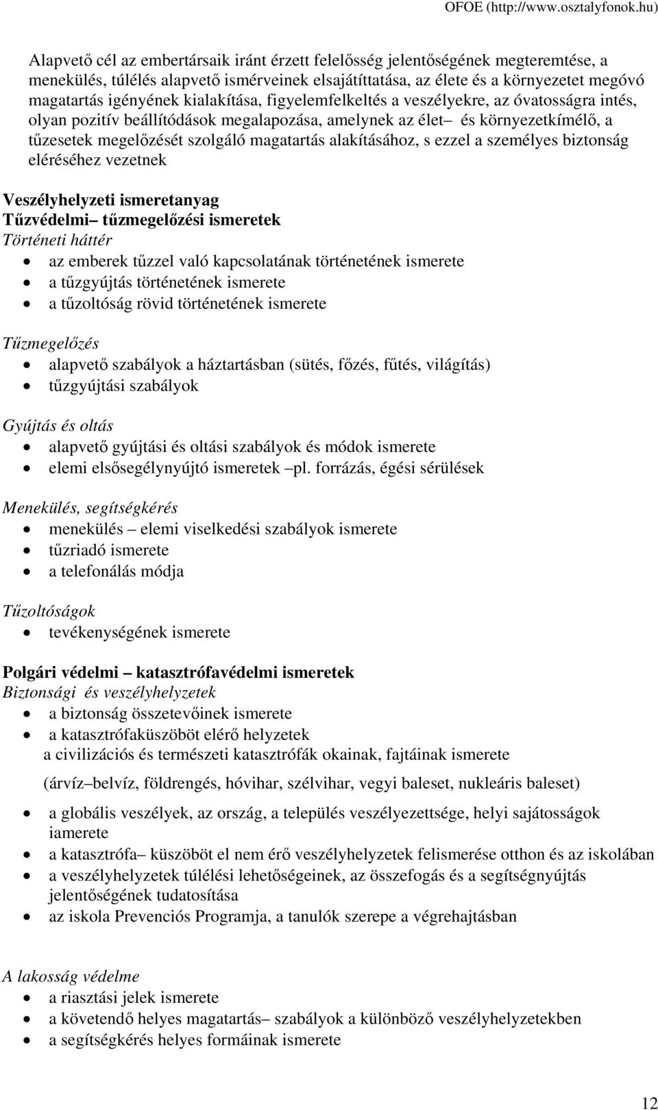 alakításához, s ezzel a személyes biztonság eléréséhez vezetnek Veszélyhelyzeti ismeretanyag Tűzvédelmi tűzmegelőzési ismeretek Történeti háttér az emberek tűzzel való kapcsolatának történetének