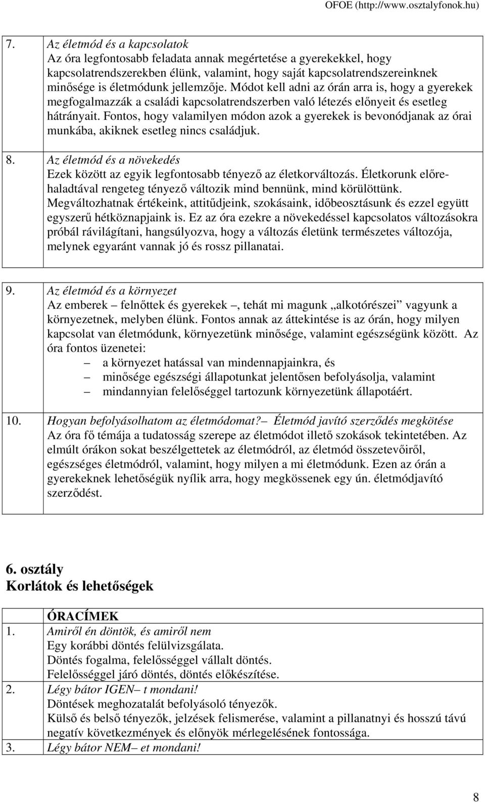 Fontos, hogy valamilyen módon azok a gyerekek is bevonódjanak az órai munkába, akiknek esetleg nincs családjuk. 8.