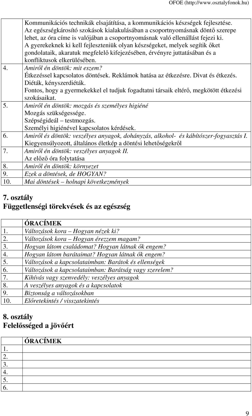 A gyerekeknek ki kell fejleszteniük olyan készségeket, melyek segítik őket gondolataik, akaratuk megfelelő kifejezésében, érvényre juttatásában és a konfliktusok elkerülésében. 4.