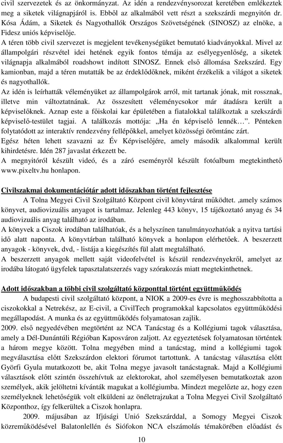 Mivel az állampolgári részvétel idei hetének egyik fontos témája az esélyegyenlıség, a siketek világnapja alkalmából roadshowt indított SINOSZ. Ennek elsı állomása Szekszárd.