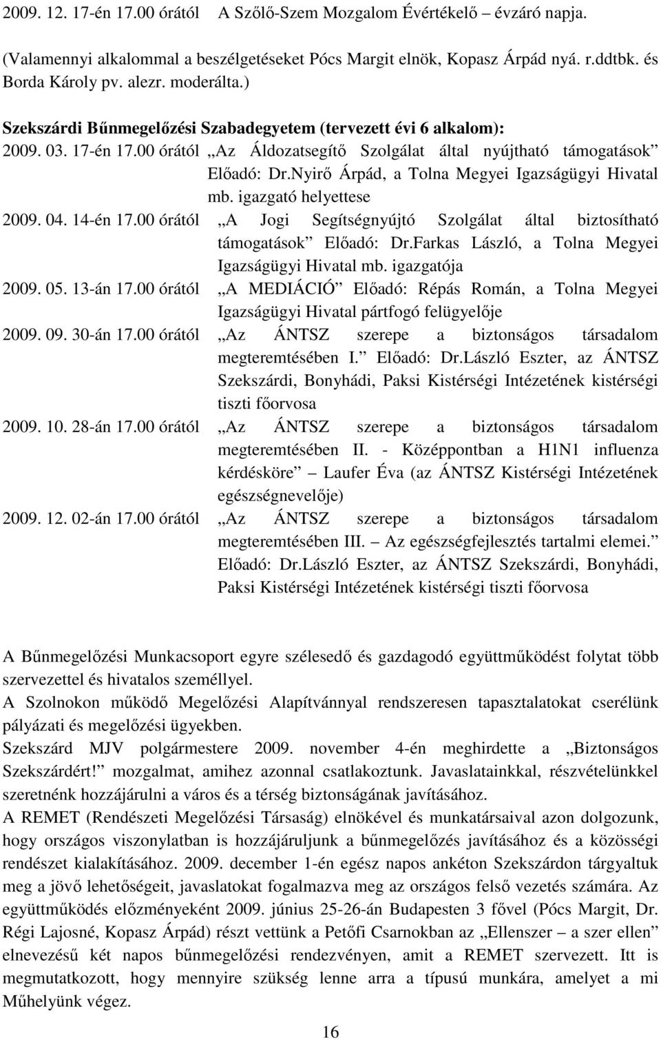 Nyirı Árpád, a Tolna Megyei Igazságügyi Hivatal mb. igazgató helyettese 2009. 04. 14-én 17.00 órától A Jogi Segítségnyújtó Szolgálat által biztosítható támogatások Elıadó: Dr.