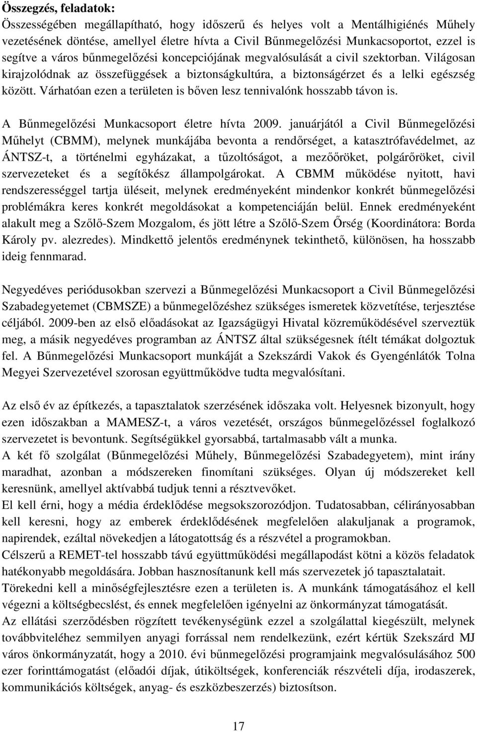 Várhatóan ezen a területen is bıven lesz tennivalónk hosszabb távon is. A Bőnmegelızési Munkacsoport életre hívta 2009.