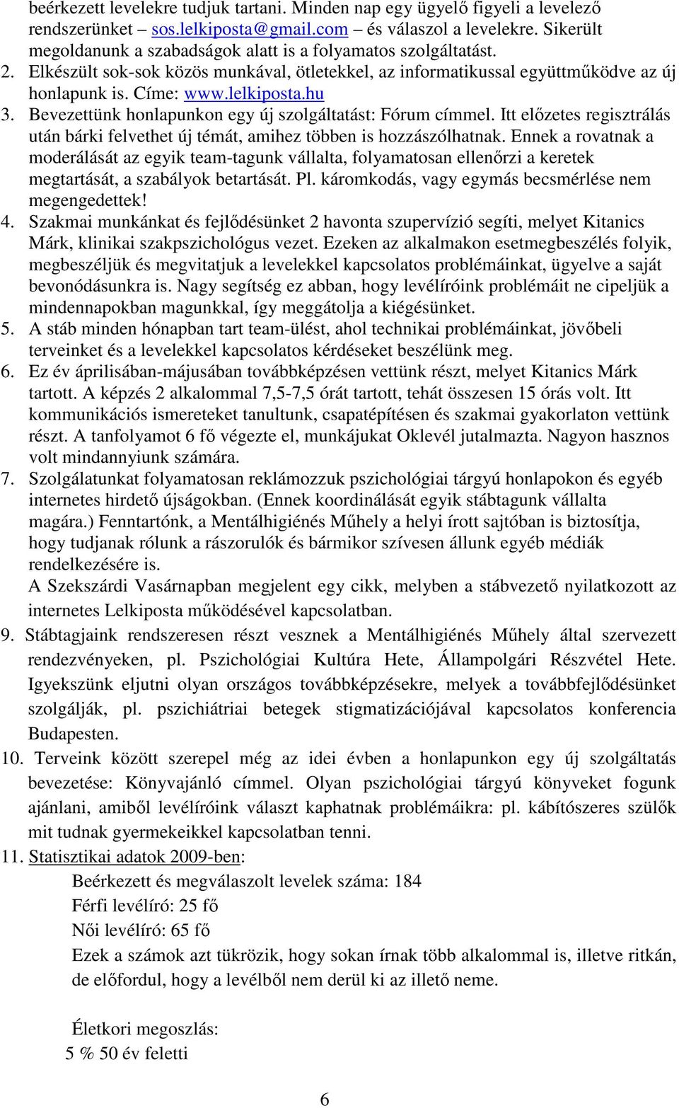 Bevezettünk honlapunkon egy új szolgáltatást: Fórum címmel. Itt elızetes regisztrálás után bárki felvethet új témát, amihez többen is hozzászólhatnak.